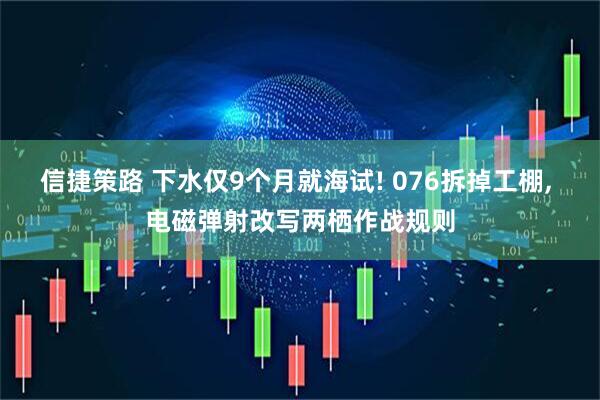 信捷策路 下水仅9个月就海试! 076拆掉工棚, 电磁弹射改写两栖作战规则
